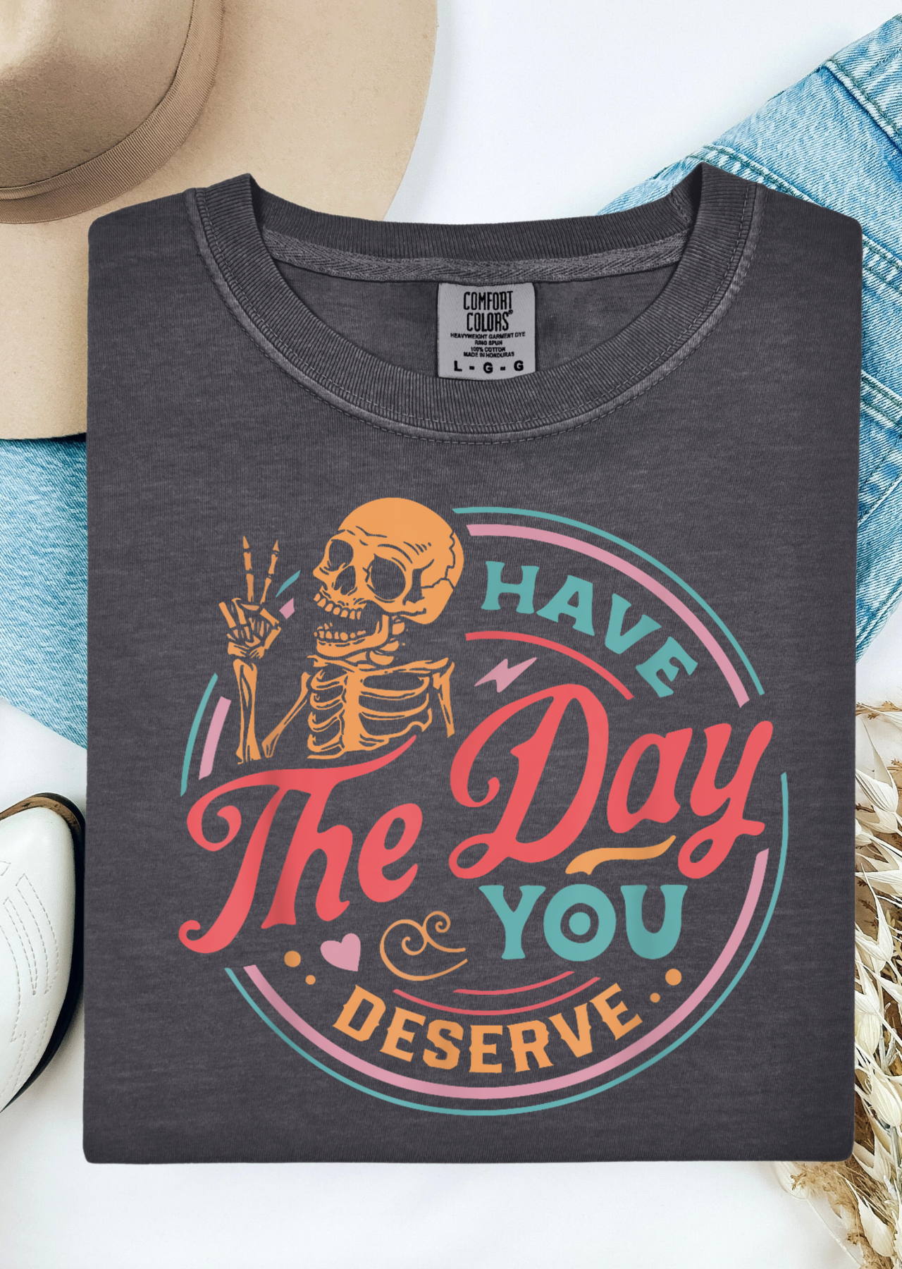 Have The Day You Deserve Comfort Colors T-Shirt