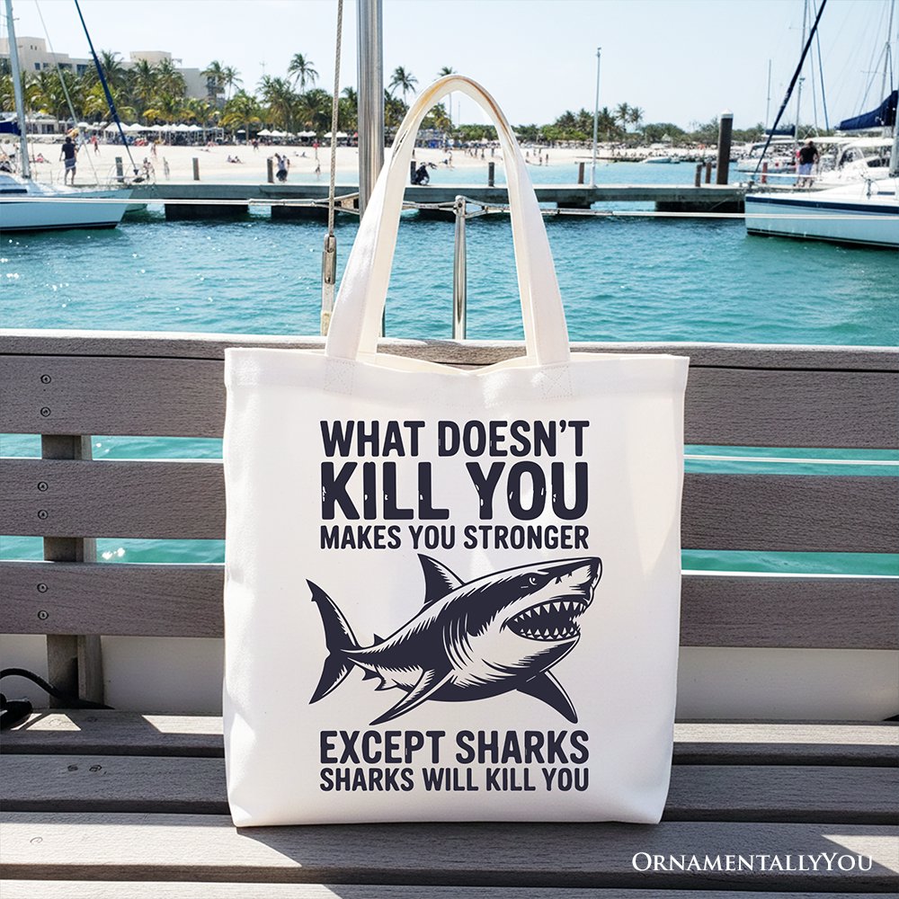 What Doesn’t Kill You Makes You Stronger Except Sharks Canvas Tote