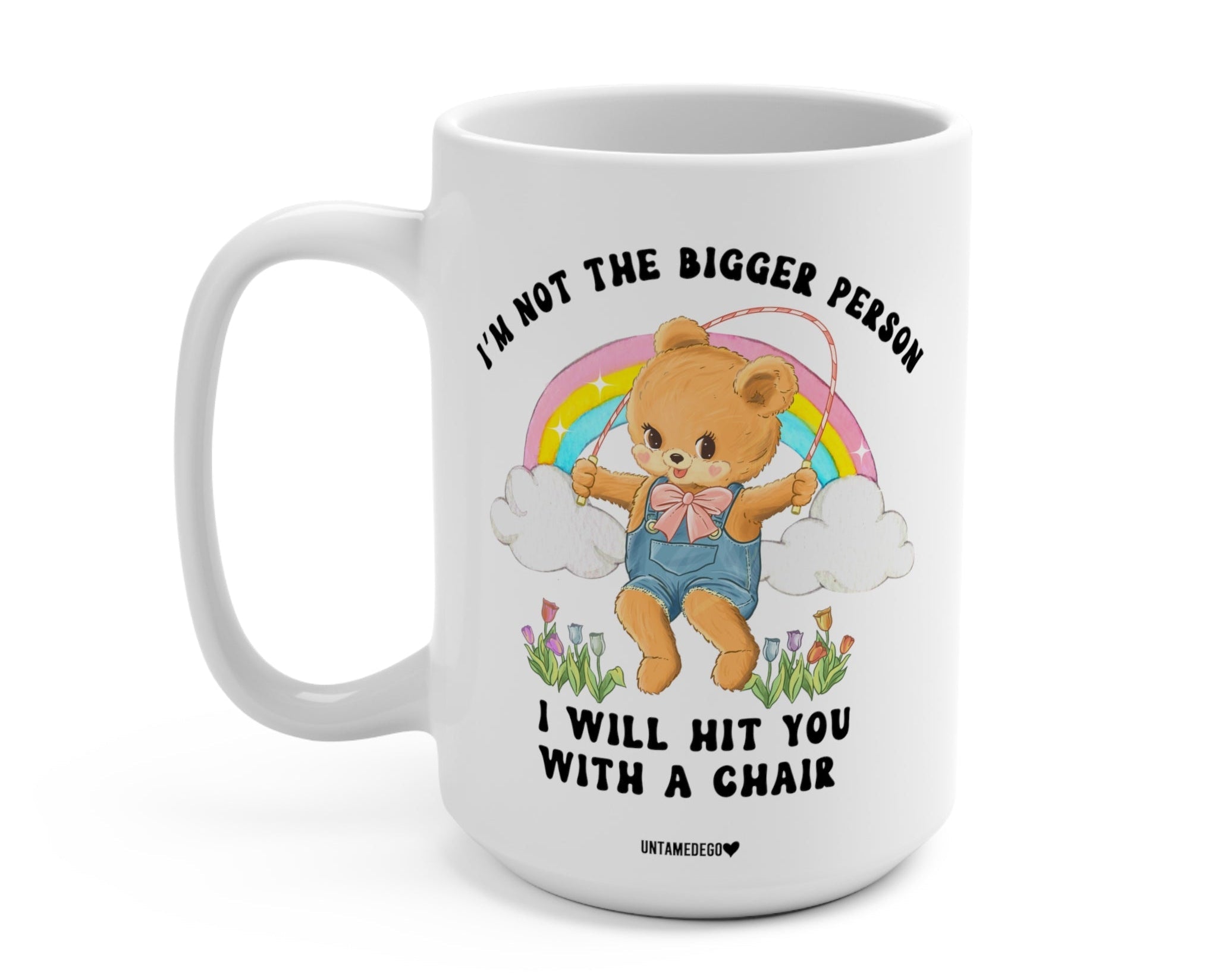 I'm Not The Bigger Person I Will Hit You With A Chair Mug