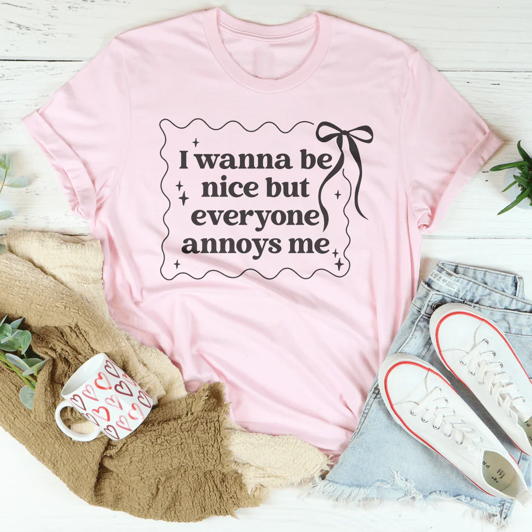 I Wanna Be Nice But Everyone Annoys Me Tee