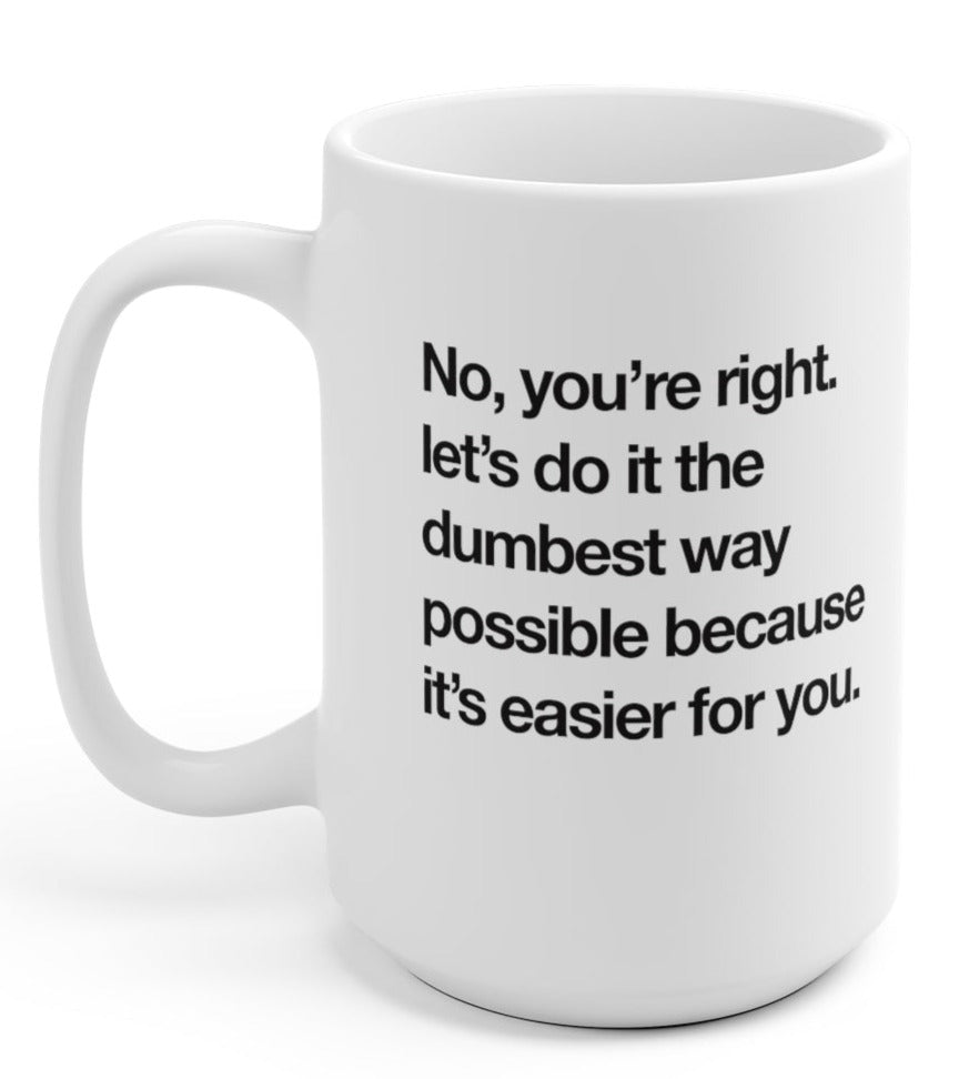 Let's Do It The Dumbest Way Possible 15oz Mug