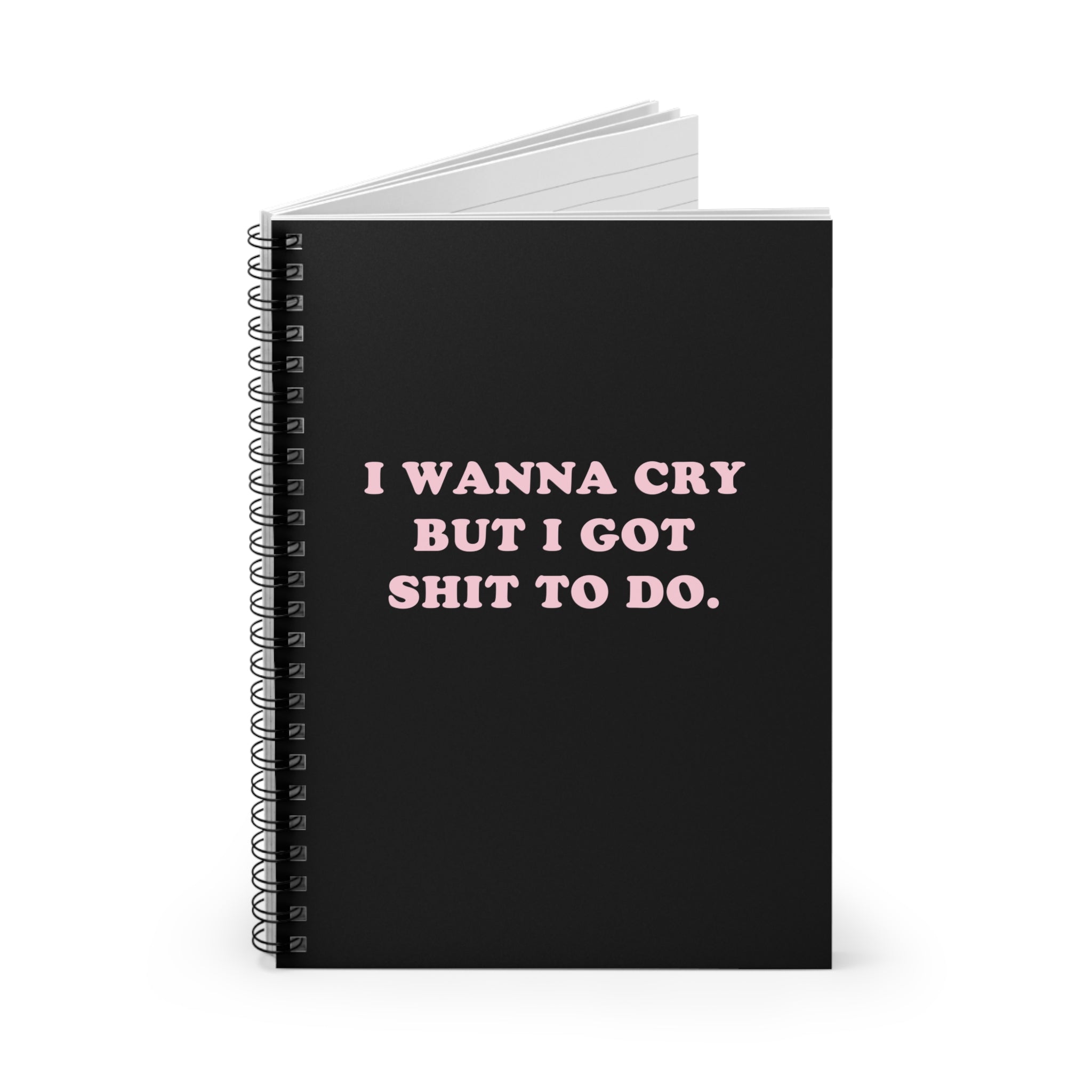 I Wanna Cry But I Got Shit To do Spiral Notebook - Ruled Line