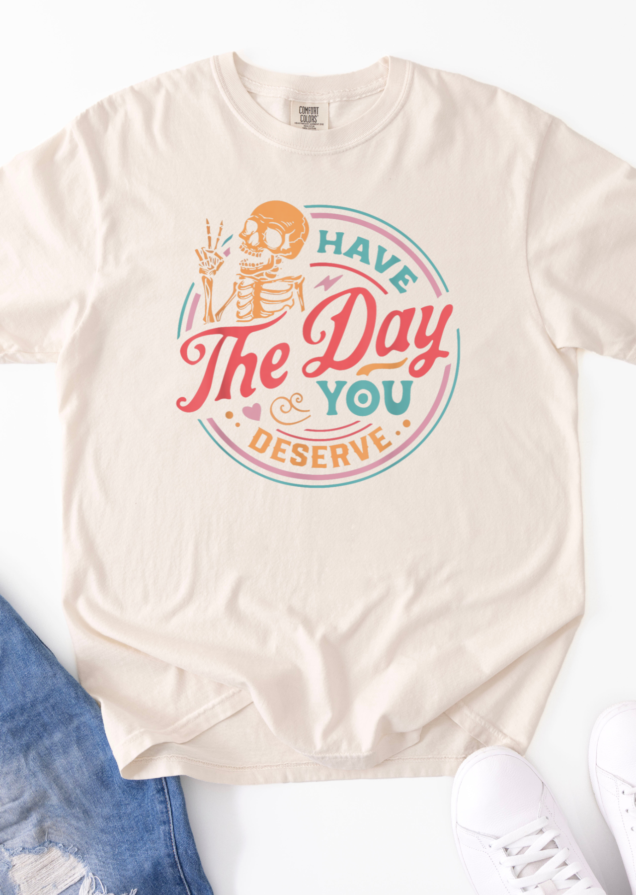Have The Day You Deserve Comfort Colors  T-Shirt