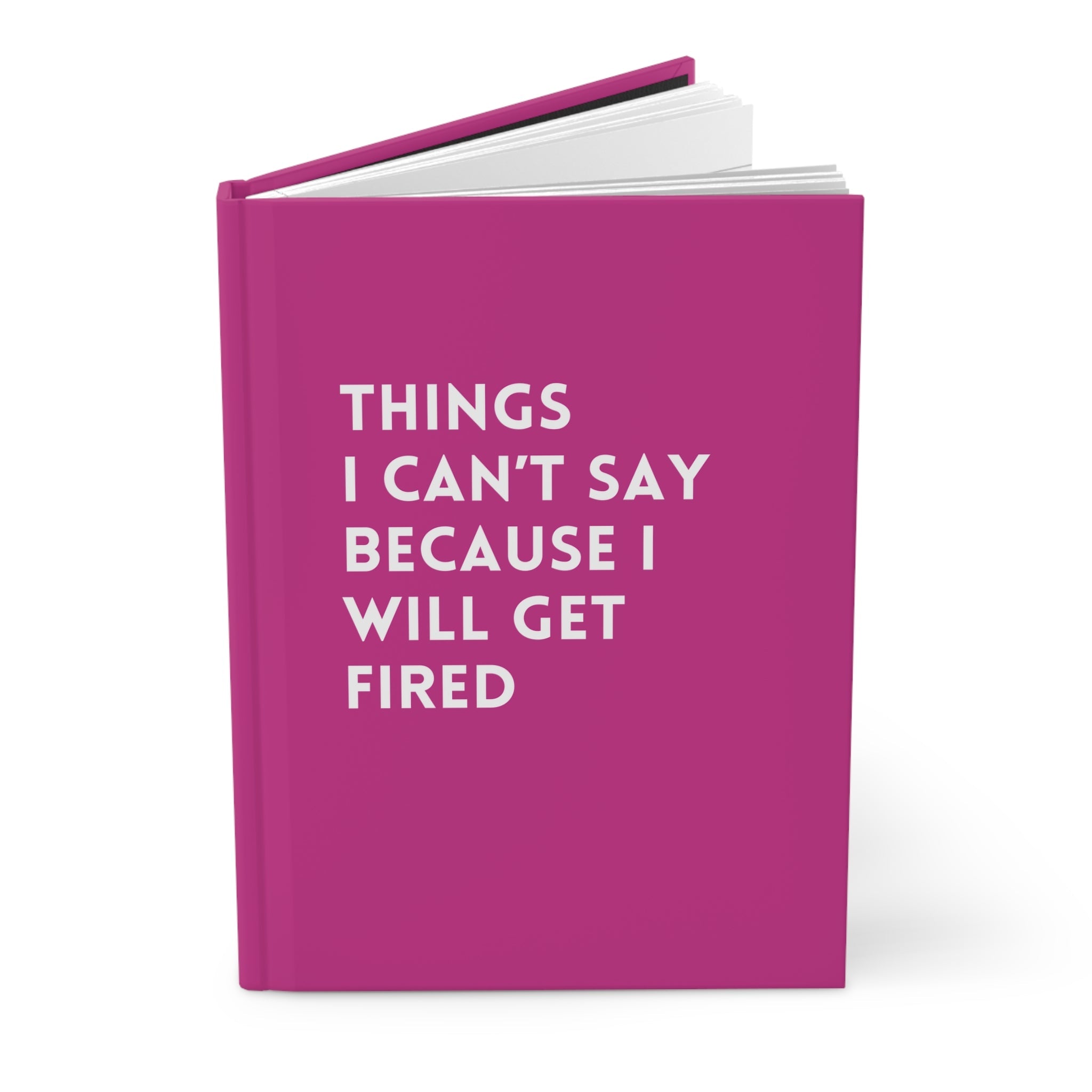 Things I Can't Say Because I Will Get Fired Hardcover Journal