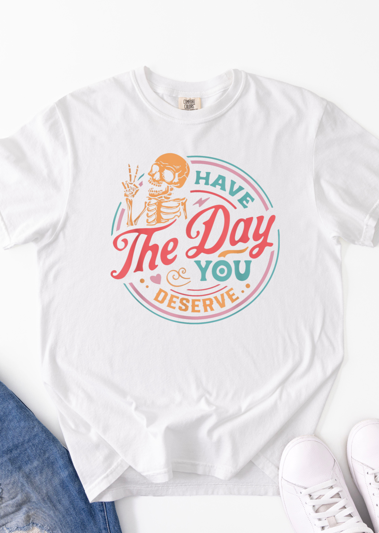 Have The Day You Deserve Comfort Colors  T-Shirt