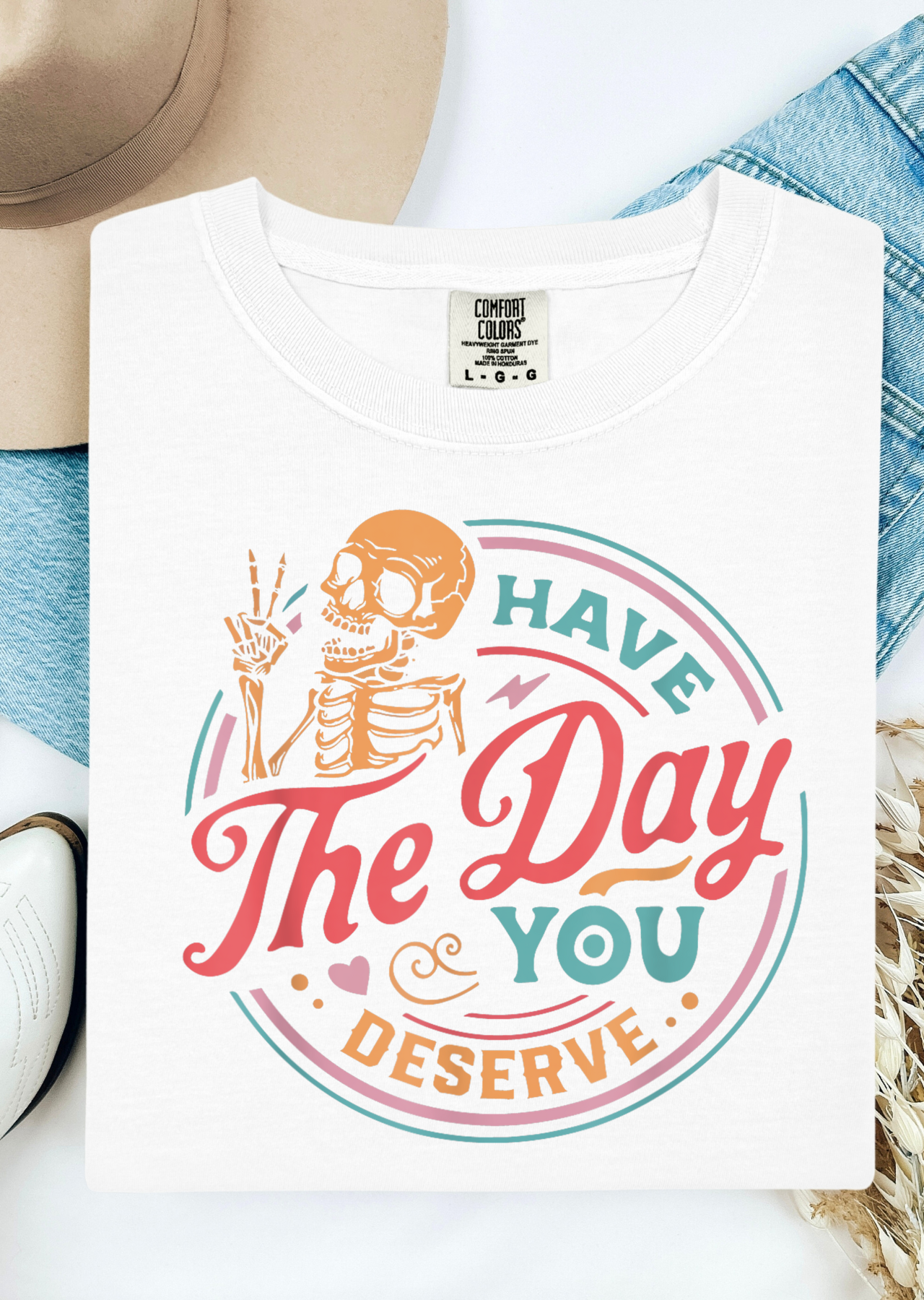 Have The Day You Deserve Comfort Colors  T-Shirt