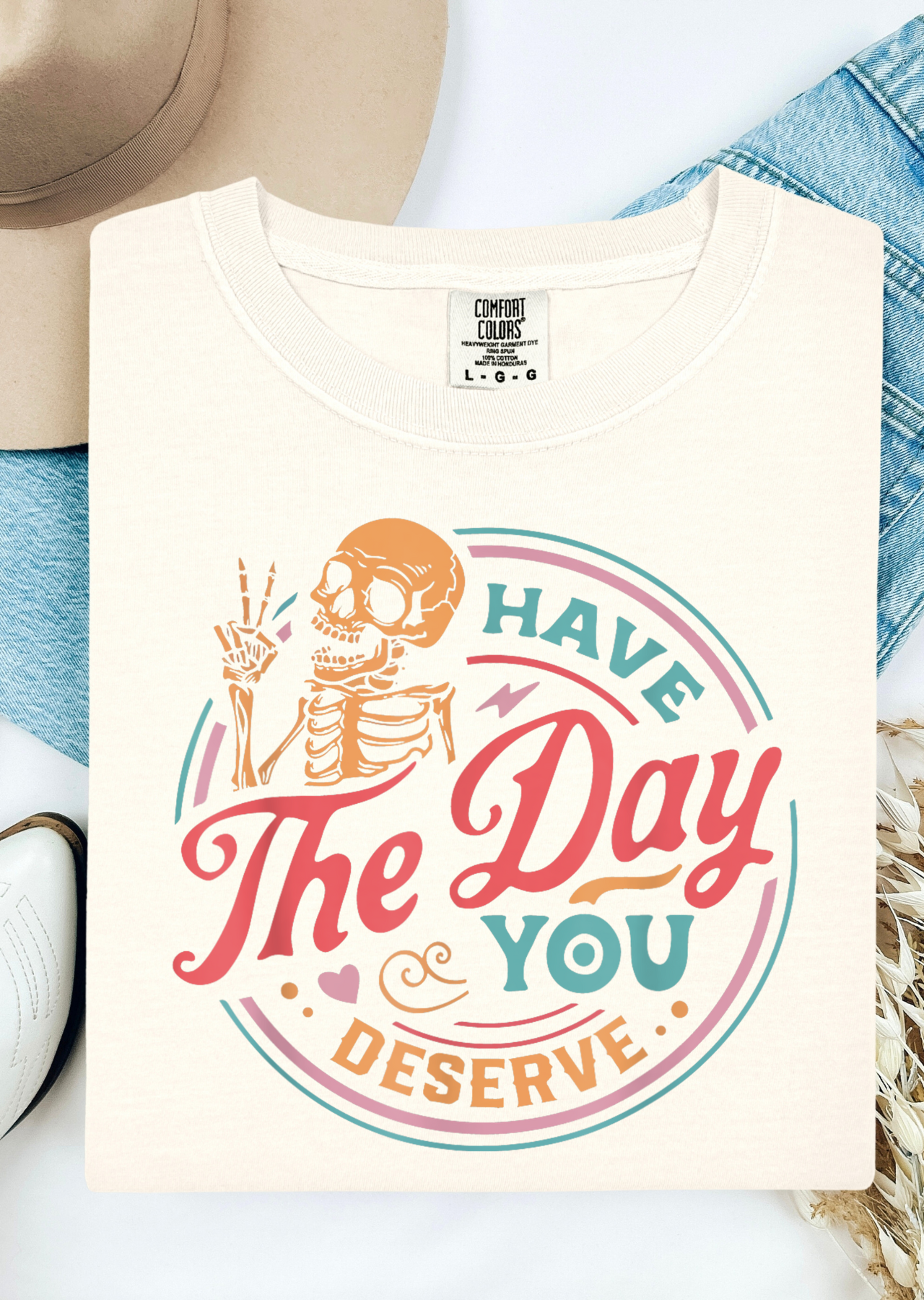 Have The Day You Deserve Comfort Colors  T-Shirt