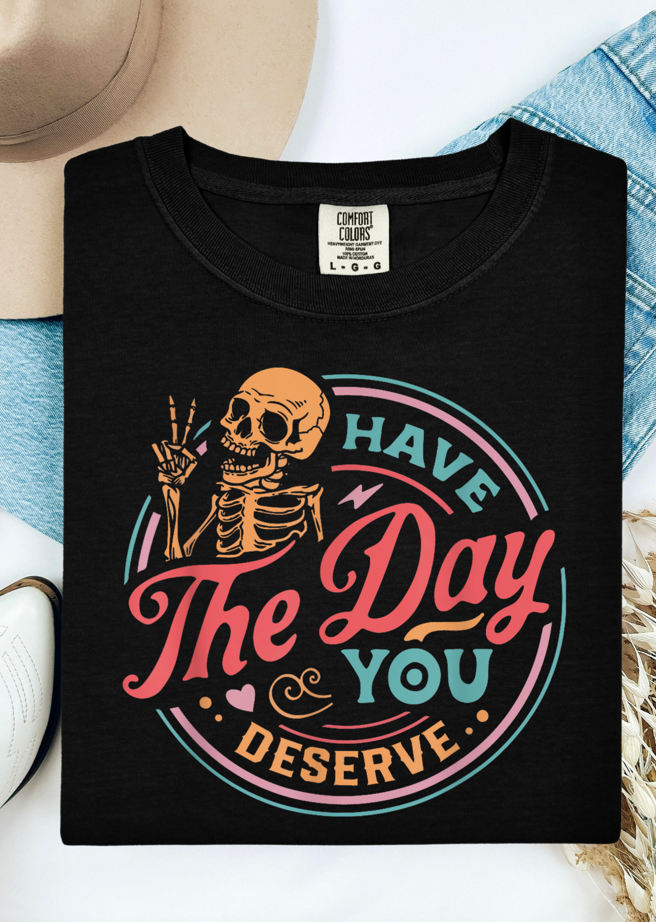 Have The Day You Deserve Comfort Colors  T-Shirt