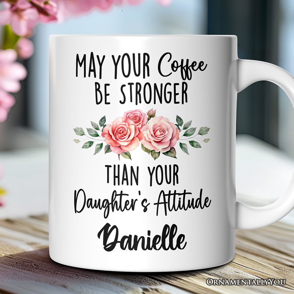 May Your Coffee Be Stronger Than your Daughter's Attitude