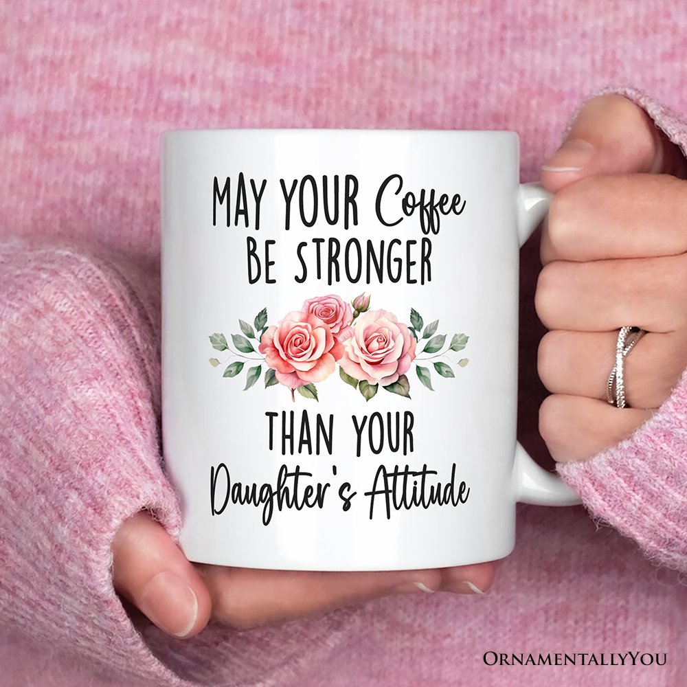 May Your Coffee Be Stronger Than your Daughter's Attitude